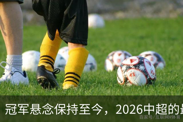 冠军悬念保持至今，2026中超的最大“惊喜”
