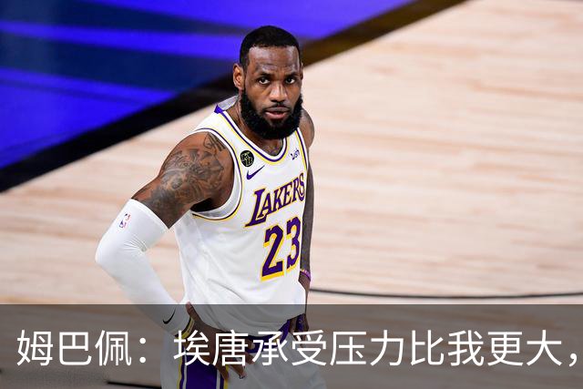 姆巴佩：埃唐承受压力比我更大，他一开始就被放进了一个框里