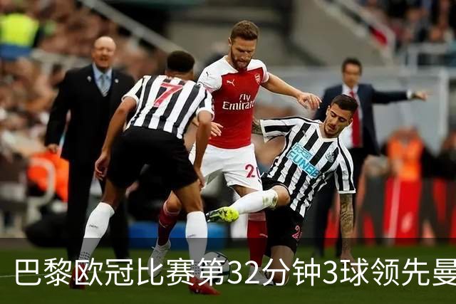 巴黎欧冠比赛第32分钟3球领先曼城，赛事历史第二快