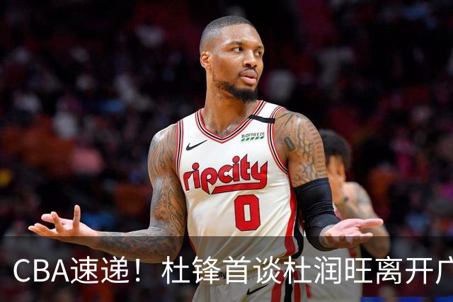 CBA速递！杜锋首谈杜润旺离开广东男篮，李宁官宣签约张镇麟，郭士强继续考验国家队成员